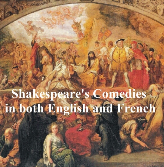 Shakespeare's Comedies, Bilingual edition (all 12 plays in English with line numbers and in French translation)