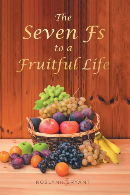 Seven Fs to a Fruitful Life