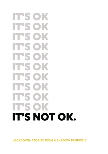 It's Not Ok: Lockdown: Stories From A Shadow Pandemic