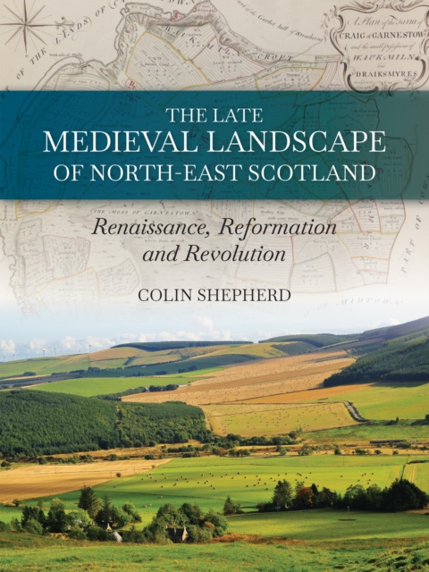 Late Medieval Landscape of North-east Scotland