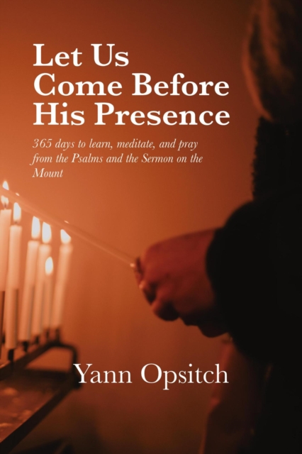 Let Us Come Before His Presence: 365 Days to Learn,  Meditate and Pray from the Psalms and the Sermon on the Mount