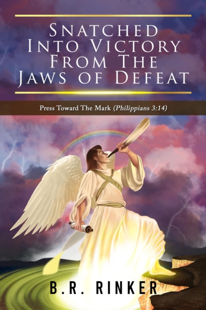Snatched into Victory From The Jaws of Defeat: Press Toward The Mark (Philippians 3