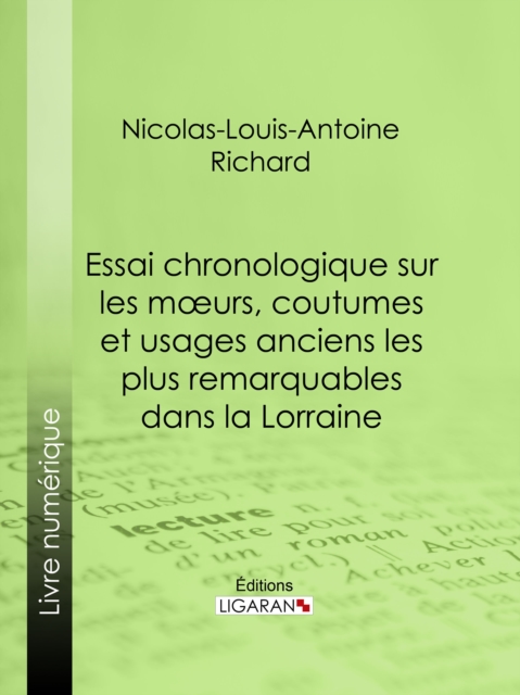 Essai chronologique sur les moeurs, coutumes et usages anciens les plus remarquables dans la Lorraine