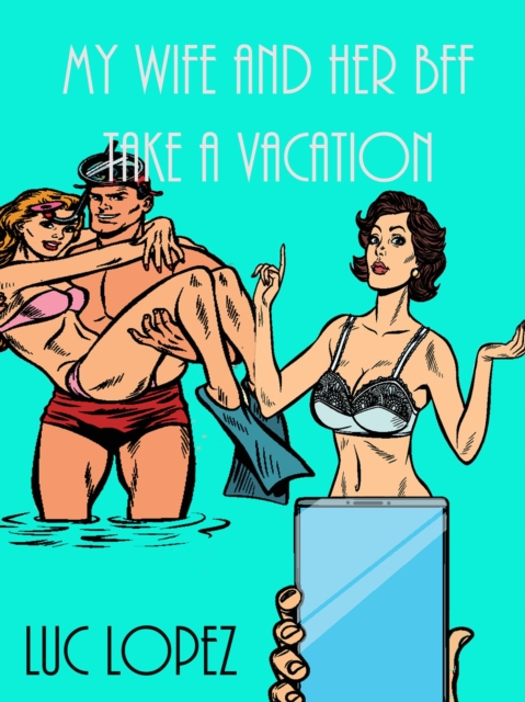 My Wife and Her BFF Take a Vacation
