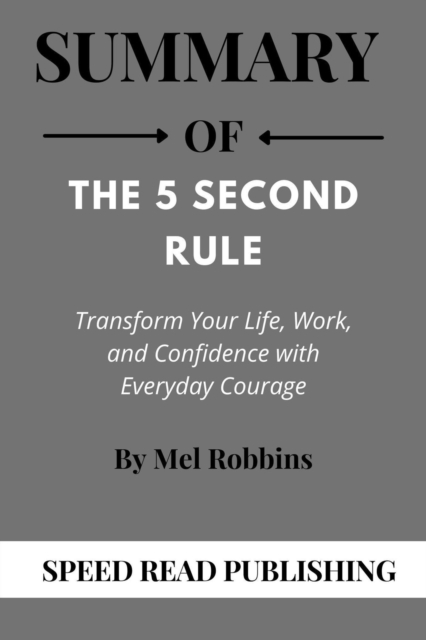 Summary Of The 5 Second Rule By Mel Robbins Transform Your Life, Work, and Confidence with Everyday Courage