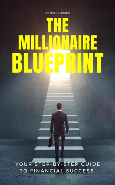 Millionaire Blueprint: Your Step-by-Step Guide to Financial Success