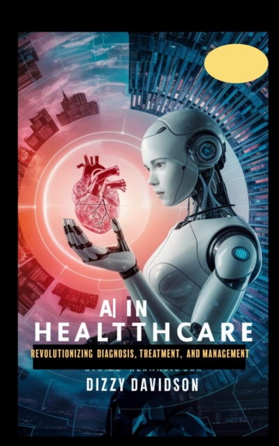 AI in Healthcare: Revolutionizing Diagnosis, Treatment, and Management