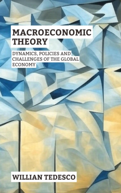 Macroeconomic Theory: Dynamics, Policies and Challenges of the Global Economy