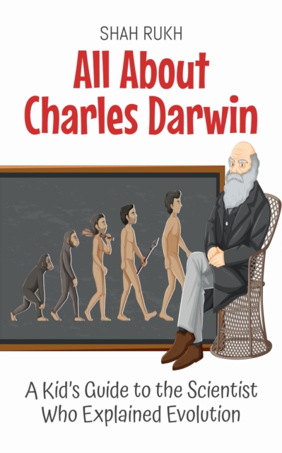 All About Charles Darwin: A Kid's Guide to the Scientist Who Explained Evolution