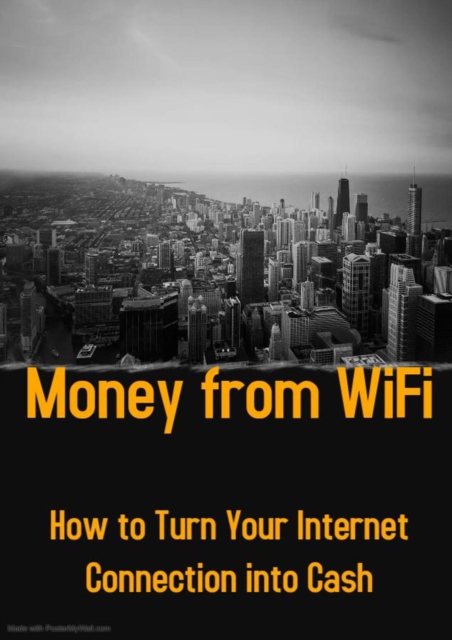 Money from WiFi: How to Turn Your Internet Connection into Cash