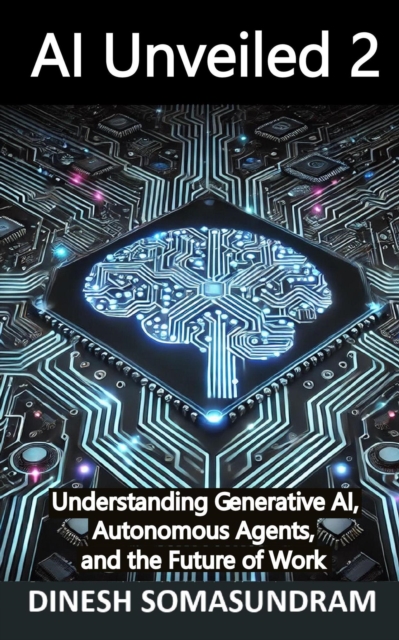 AI Unveiled 2 - Understanding Generative AI, Autonomous Agents, and the Future of Work