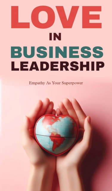 Love in business leadership: empathy as your superpower