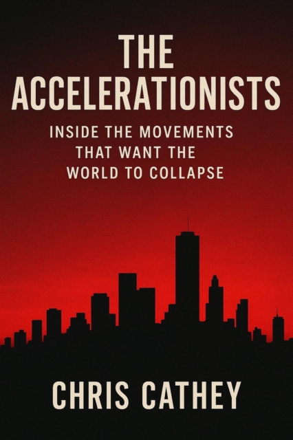 Accelerationists: Inside The Movements That Want The World To Collapse