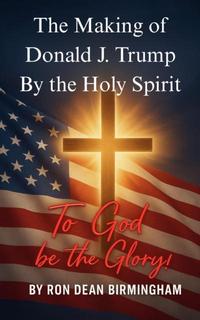 Making of Donald J. Trump By the Holy Spirit