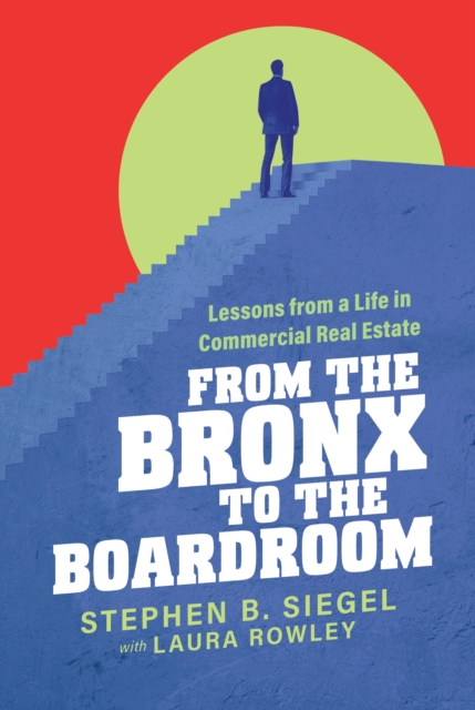 From the Bronx to the Boardroom: Lessons from a Life in Commercial Real Estate