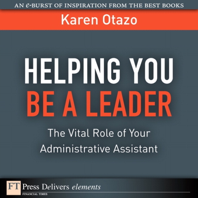 Helping You Be a Leader : The Vital Role of Your Administrative Assistant