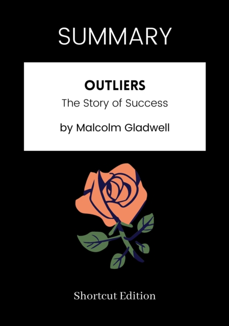 SUMMARY: Outliers: The Story Of Success By Malcolm Gladwell