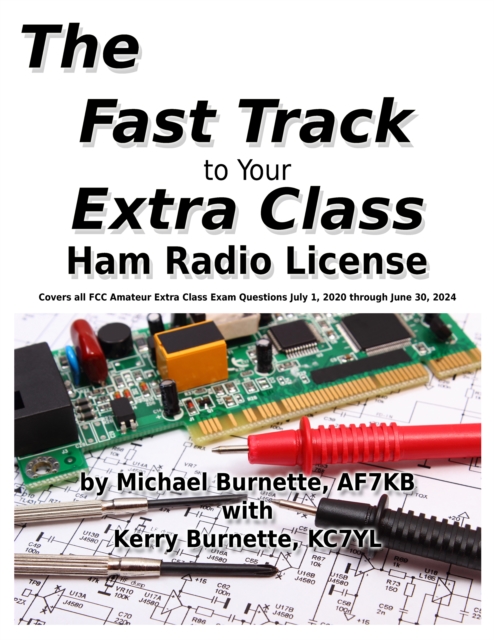 Fast Track to Your Extra Class Ham Radio License: Covers All FCC Amateur Extra Class Exam Questions July 1, 2020 Through June 30, 2024