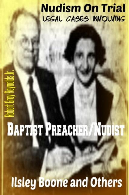 Nudism On Trial Legal Cases Involving Baptist Preacher/Nudist Ilsley Boone