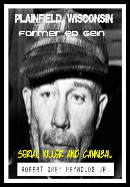 Plainfield, Wisconsin Farmer Ed Gein Serial Killer and Cannibal