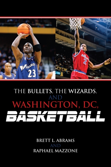 Bullets, the Wizards, and Washington, DC, Basketball
