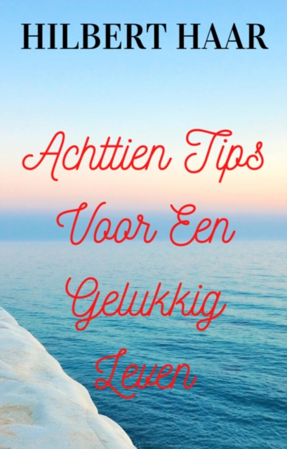 Achttien Tips Voor Een Gelukkig Leven