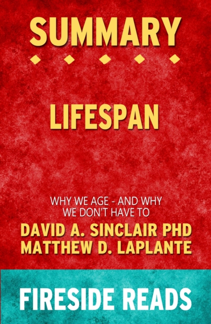 Summary of Lifespan: Why We Age - and Why We Don't Have To by David A. Sinclair PhD and Matthew D. LaPlante (Fireside Reads)