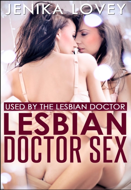 Lesbian Doctor Sex: Used by the Lesbian Doctor