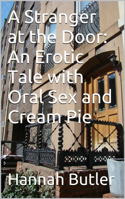 Stranger at the Door: An Erotic Tale with Oral Sex and Cream Pie