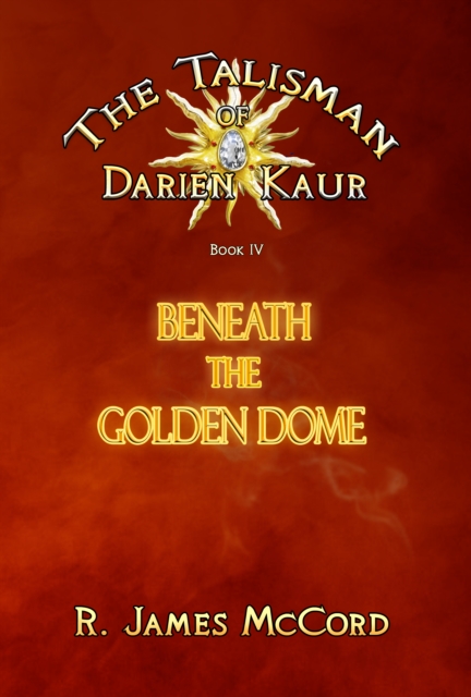 &quote;The Talisman of Darien Kaur&quote;: Book four : &quote;Beneath the Golden Dome&quote;