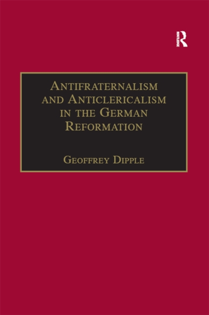 Antifraternalism and Anticlericalism in the German Reformation