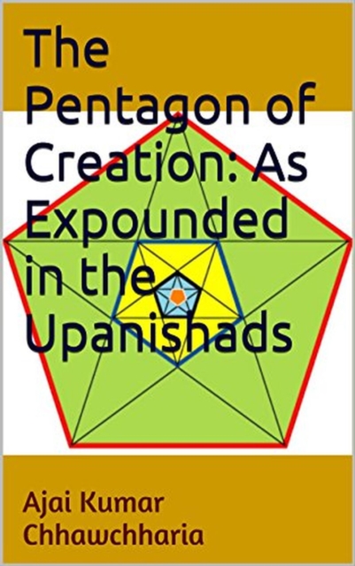 Pentagon of Creation: As Expounded in the Upanishads