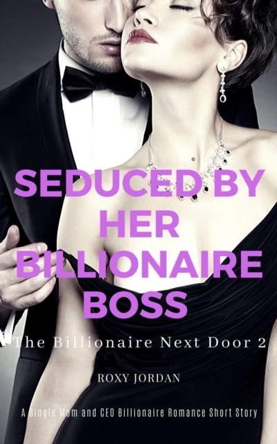 Seduced by Her Billionaire Boss: A Single Mom and CEO Billionaire Romance Short Story