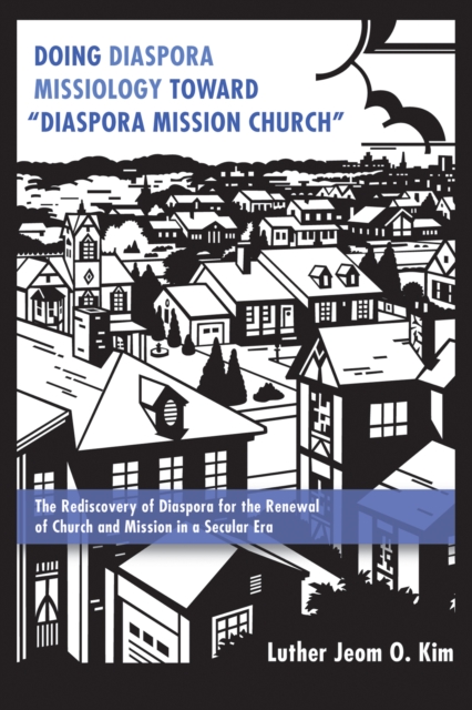 Doing Diaspora Missiology Toward "e;Diaspora Mission Church"e;