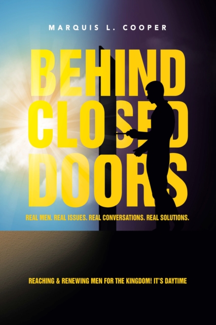 BEHIND CLOSED DOORS: REAL MEN. REAL ISSUES. REAL CONVERSATIONS. REAL SOLUTIONS.