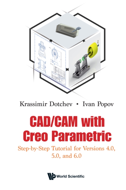 Cad/cam With Creo Parametric: Step-by-step Tutorial For Versions 4.0, 5.0, And 6.0