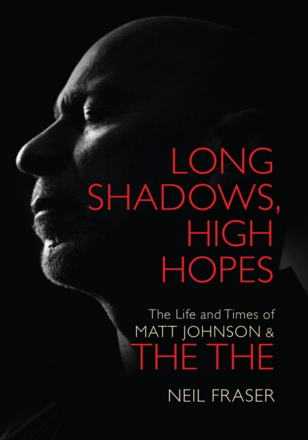 Long Shadows, High Hopes: The Life and Times of Matt Johnson & The The