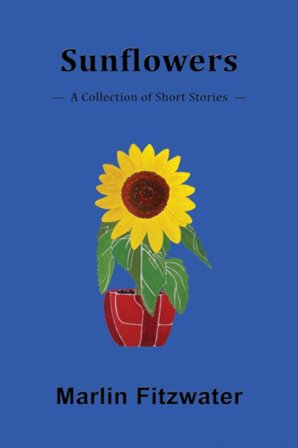 Sunflowers: A Collection of Short Stories