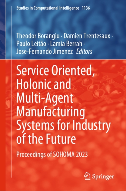 Service Oriented, Holonic and Multi-Agent Manufacturing Systems for Industry of the Future