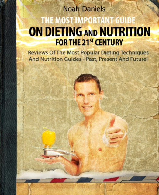 Most Important Guide On Dieting And Nutrition For The 21st Century