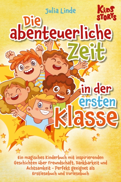 Die abenteuerliche Zeit in der ersten Klasse: Ein magisches Kinderbuch mit inspirierenden Geschichten über Freundschaft, Dankbarkeit und Achtsamkeit - Perfekt geeignet als Erstlesebuch und Vorlesebuch