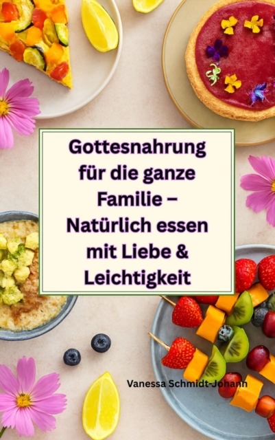 Gottesnahrung für die ganze Familie – Natürlich essen mit Liebe & Leichtigkeit