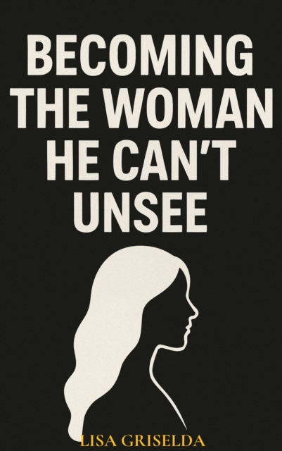 Becoming the Woman He Cant Unsee