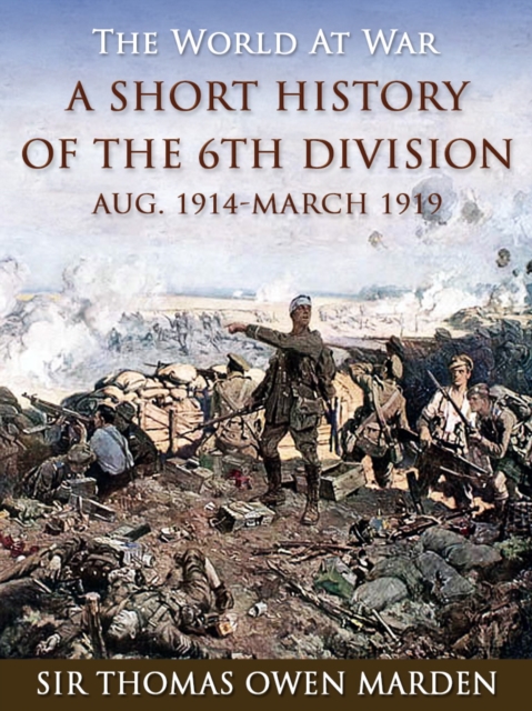 Short History of the 6th Division Aug. 1914-March 1919