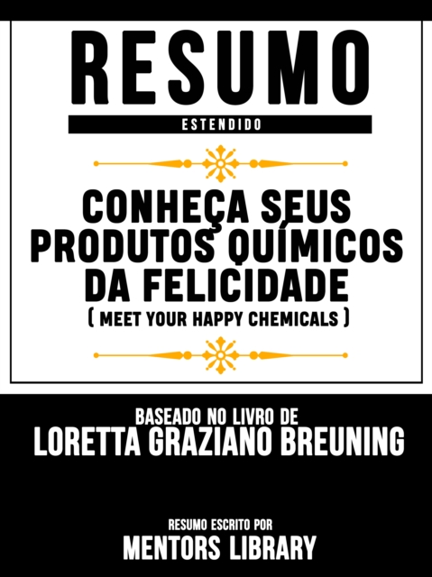 Resumo Estendido: Conheça Seus Produtos Químicos Da Felicidade (Meet Your Happy Chemicals) - Baseado No Livro De Loretta Graziano Breuning