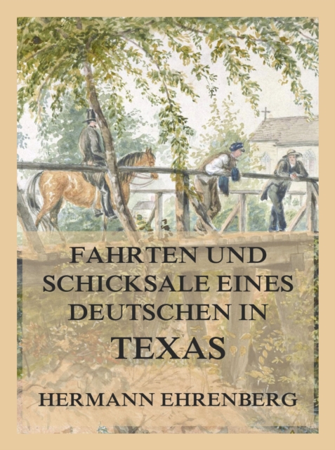Fahrten und Schicksale eines Deutschen in Texas