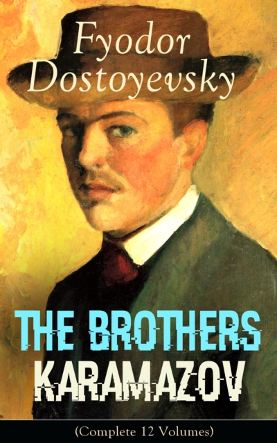 Brothers Karamazov (Complete 12 Volumes): A Philosophical Novel by the Russian Novelist, Journalist and Philosopher, Author of Crime and Punishment, The Idiot, Demons, The House of the Dead, Notes from Underground and The Gambler
