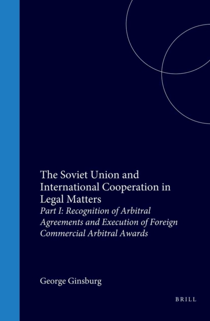 Soviet Union and International Cooperation in Legal Matters - Part I: Recognition of Arbitral Agreements and Execution of Foreign Commercial Arbitral Awards