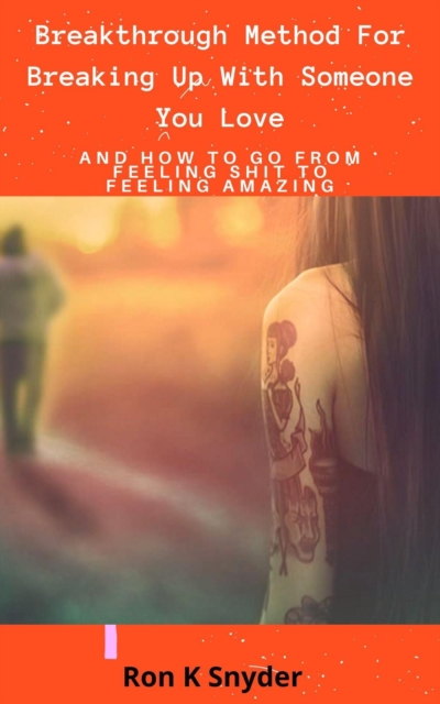 Breakthrough Method For Breaking Up With Someone You Love