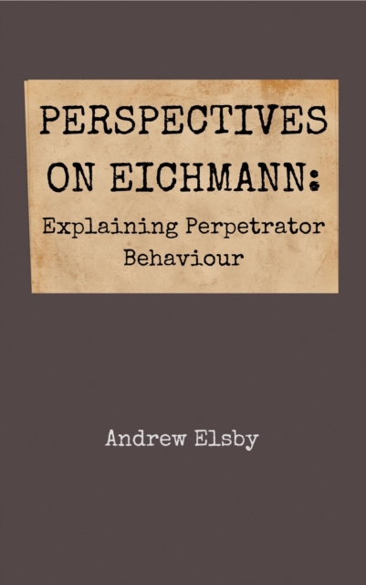 Perspectives on Eichmann: Explaining Perpetrator Behaviour